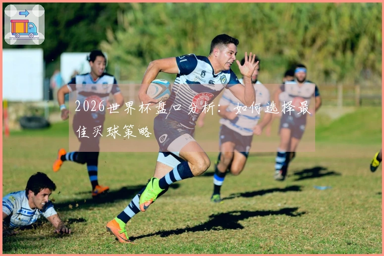 2026世界杯盘口分析：如何选择最佳买球策略