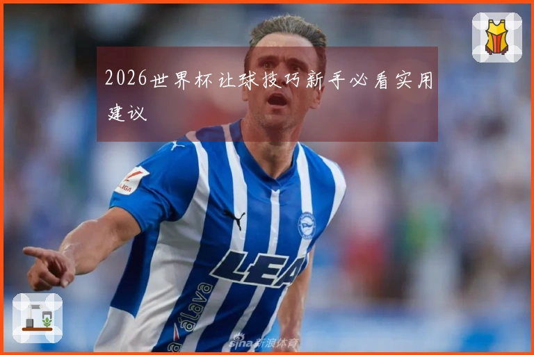 2026世界杯让球技巧新手必看实用建议